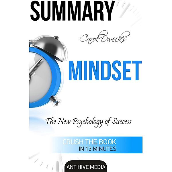 Carol Dweck's Mindset: The New Psychology of Success Summary, AntHiveMedia