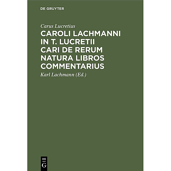 Caroli Lachmanni in T. Lucretii Cari De rerum natura libros commentarius, Carus Lucretius