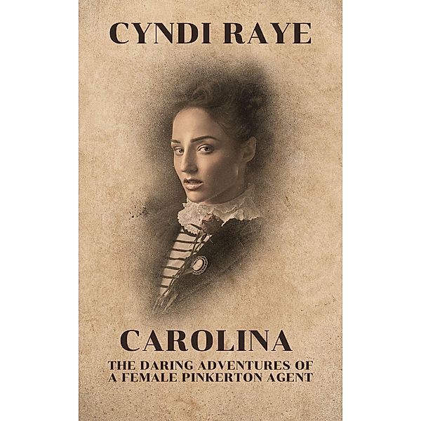 Carolina (The Daring Adventures of a Female Pinkerton Agent) / The Daring Adventures of a Female Pinkerton Agent, Cyndi Raye