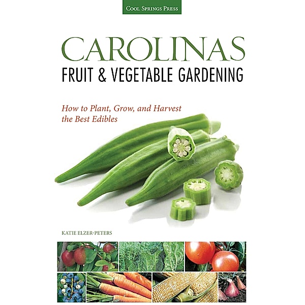 Carolinas Fruit & Vegetable Gardening / Fruit & Vegetable Gardening Guides, Katie Elzer-Peters