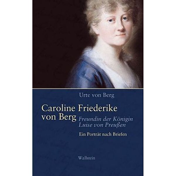 Caroline Friederike von Berg - Freundin der Königin Luise von Preußen, Urte von Berg