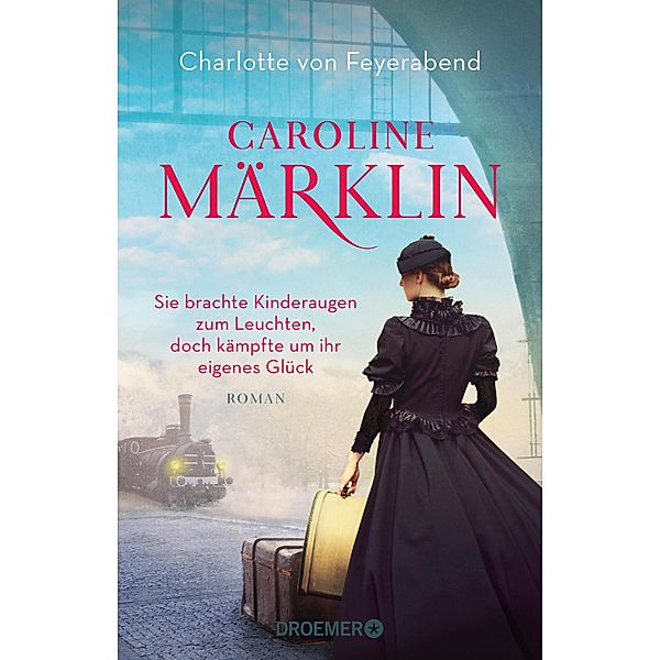 Caroline Märklin  - Sie brachte Kinderaugen zum Leuchten, doch kämpfte um ihr eigenes Glück, Charlotte von Feyerabend