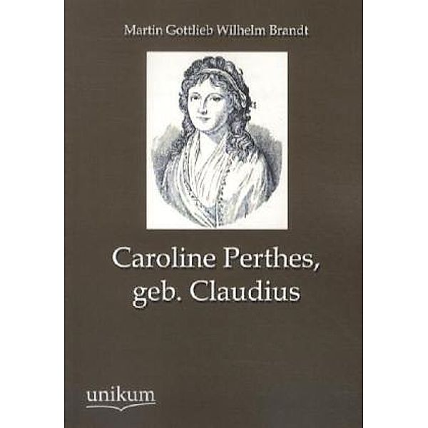 Caroline Perthes, geb. Claudius, Martin G. W. Brandt