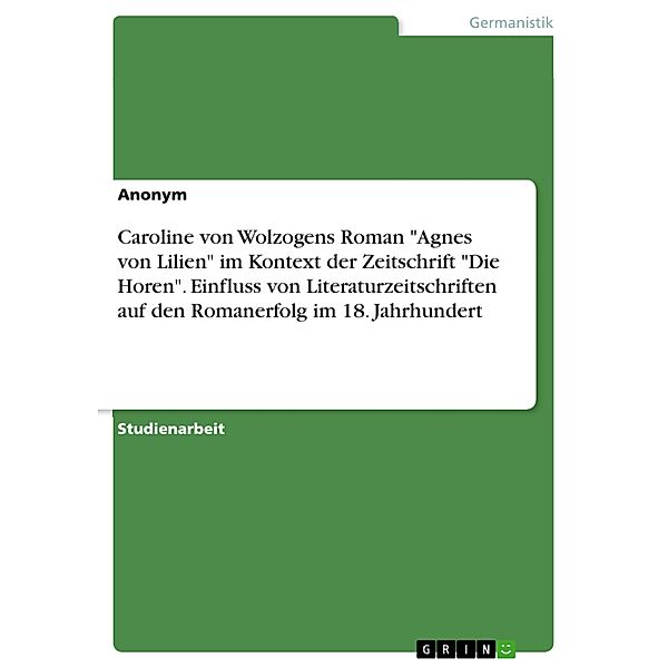 Caroline von Wolzogens Roman Agnes von Lilien im Kontext der Zeitschrift Die Horen. Einfluss von Literaturzeitschriften auf den Romanerfolg im 18. Jahrhundert