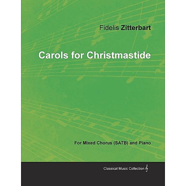 Carols for Christmastide for Mixed Chorus (SATB) and Piano, Fidelis Zitterbart