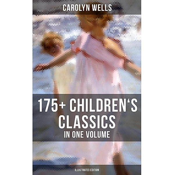 Carolyn Wells: 175+ Children's Classics in One Volume (Illustrated Edition), Carolyn Wells