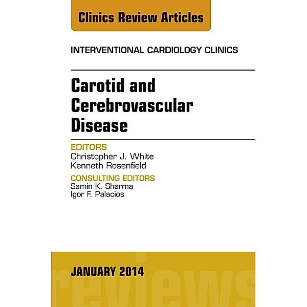 Carotid and Cerebrovascular Disease, An Issue of Interventional Cardiology Clinics, Christopher J. White, Kenneth Rosenfield