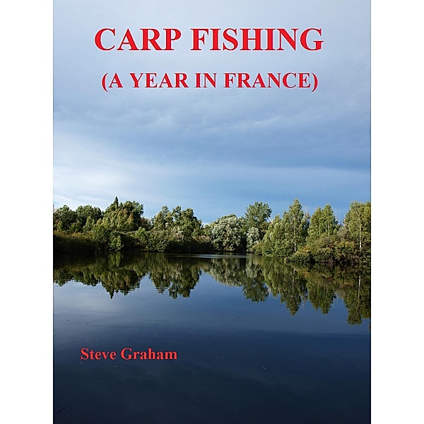 Carp Fishing (A Year In France), Steve Graham