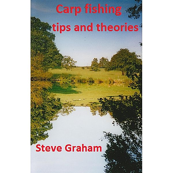 Carp Fishing Tips and Theories., Steve Graham