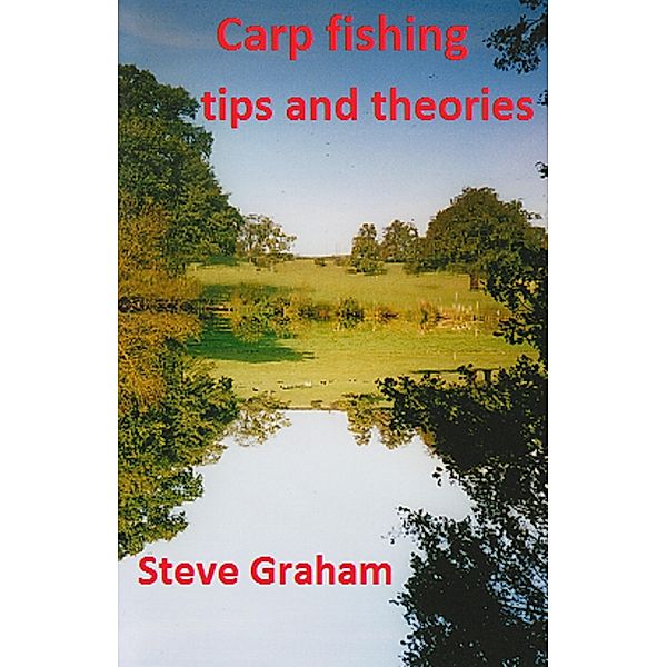 Carp Fishing Tips and Theories. / Steve Graham, Steve Graham