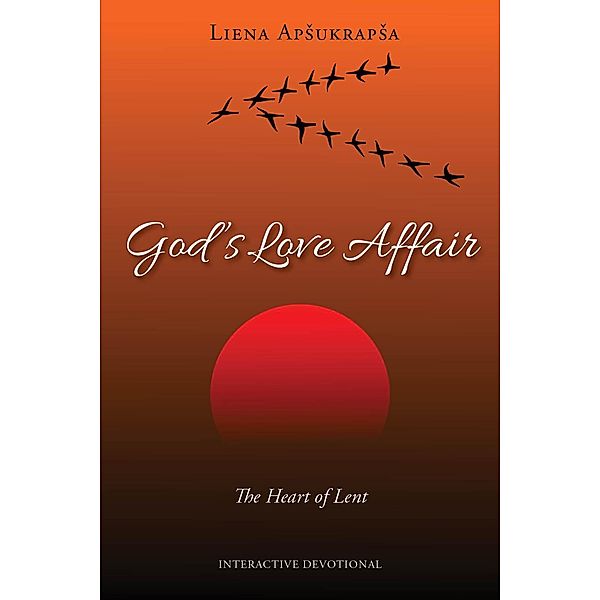 Carpenter's Son Publishing: God's Love Affair: The Heart of Lent, Liena Apsukrapsa