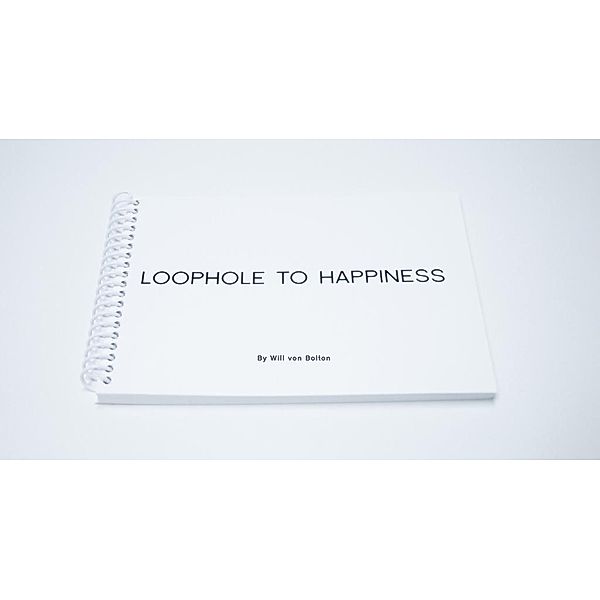 Carpenter's Son Publishing: Loophole to Happiness, Will von Bolton