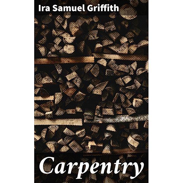 Carpentry, Ira Samuel Griffith