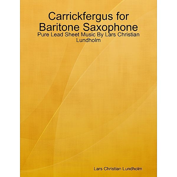 Carrickfergus for Baritone Saxophone - Pure Lead Sheet Music By Lars Christian Lundholm, Lars Christian Lundholm