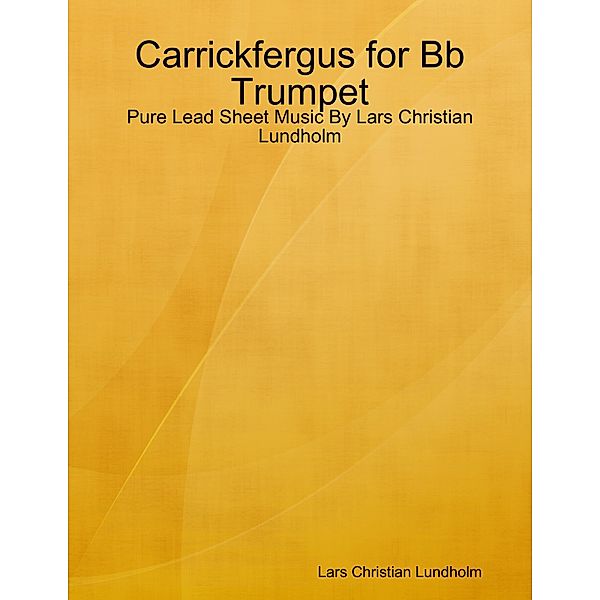Carrickfergus for Bb Trumpet - Pure Lead Sheet Music By Lars Christian Lundholm, Lars Christian Lundholm
