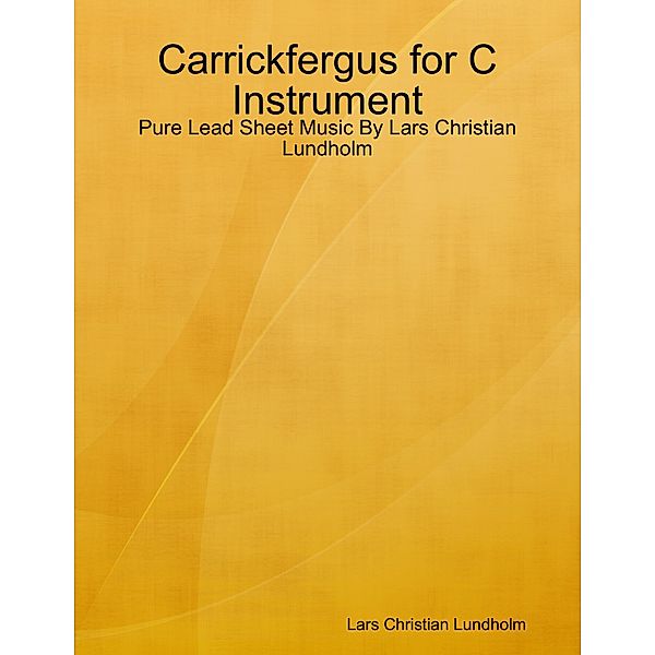 Carrickfergus for C Instrument - Pure Lead Sheet Music By Lars Christian Lundholm, Lars Christian Lundholm