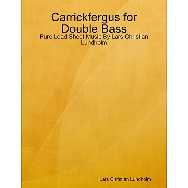 Carrickfergus for Double Bass - Pure Lead Sheet Music By Lars Christian Lundholm, Lars Christian Lundholm