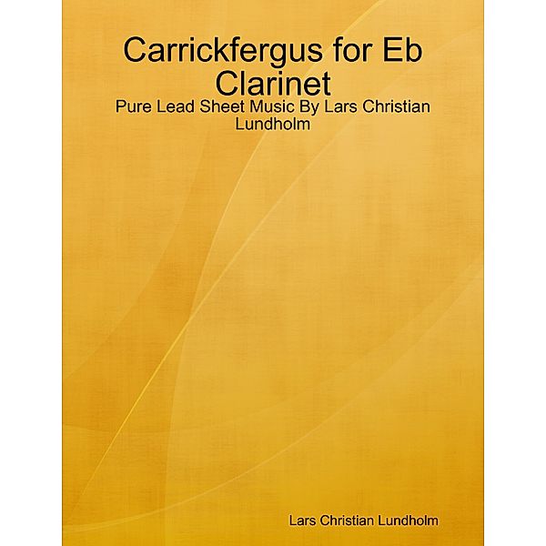 Carrickfergus for Eb Clarinet - Pure Lead Sheet Music By Lars Christian Lundholm, Lars Christian Lundholm