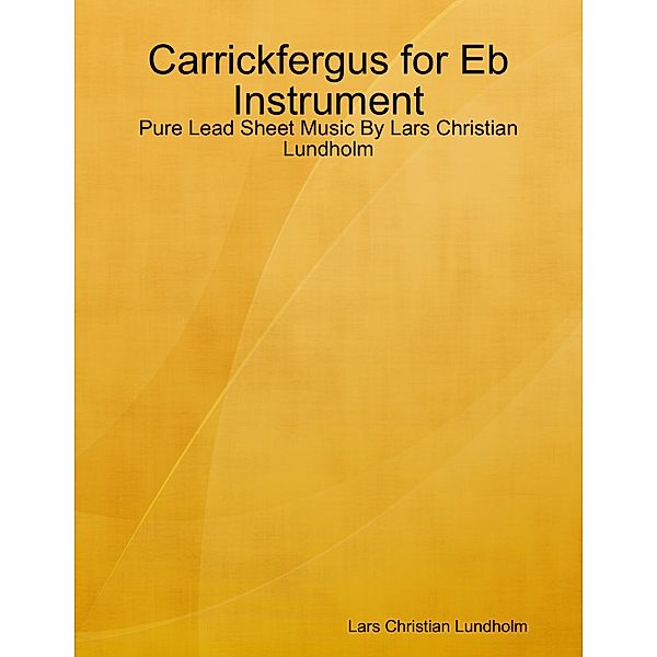 Carrickfergus for Eb Instrument - Pure Lead Sheet Music By Lars Christian Lundholm, Lars Christian Lundholm