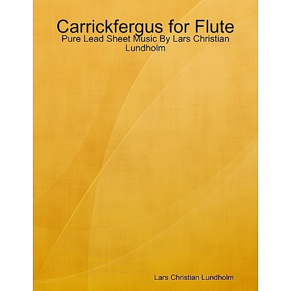 Carrickfergus for Flute - Pure Lead Sheet Music By Lars Christian Lundholm, Lars Christian Lundholm