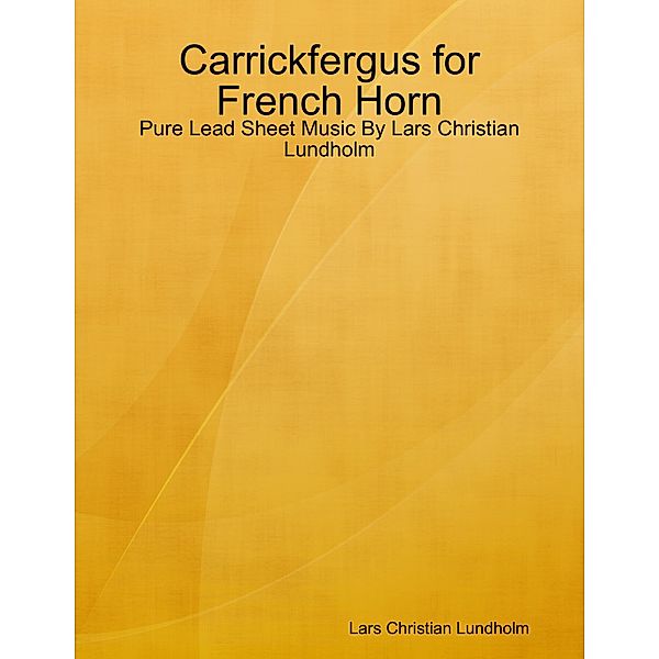 Carrickfergus for French Horn - Pure Lead Sheet Music By Lars Christian Lundholm, Lars Christian Lundholm