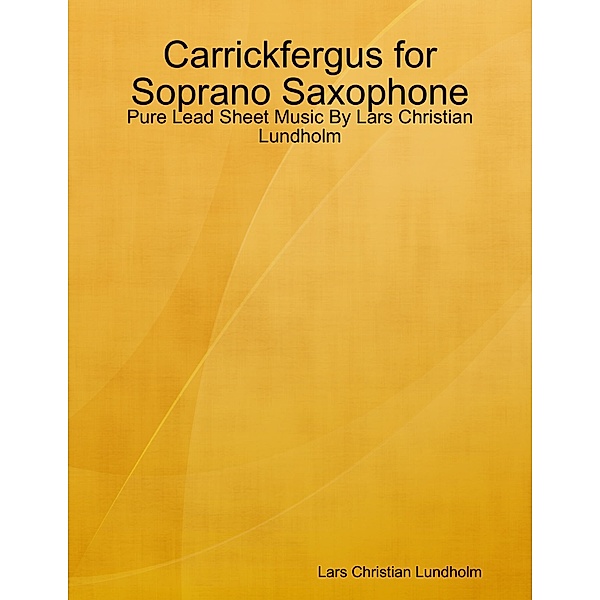 Carrickfergus for Soprano Saxophone - Pure Lead Sheet Music By Lars Christian Lundholm, Lars Christian Lundholm