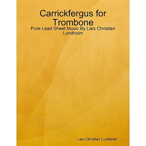 Carrickfergus for Trombone - Pure Lead Sheet Music By Lars Christian Lundholm, Lars Christian Lundholm