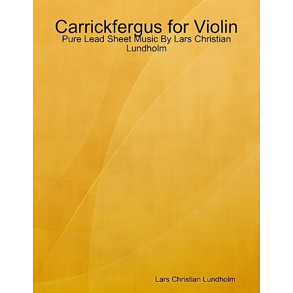 Carrickfergus for Violin - Pure Lead Sheet Music By Lars Christian Lundholm, Lars Christian Lundholm
