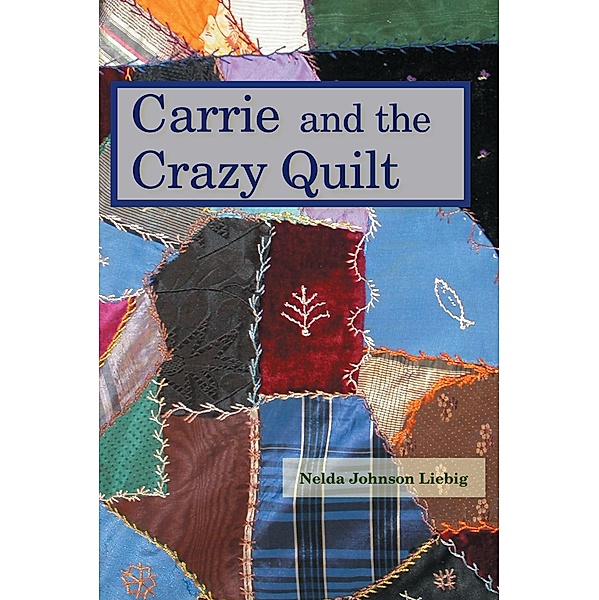 Carrie and the Crazy Quilt (Carrie Heidenworth, Pioneer Girl) / Carrie Heidenworth, Pioneer Girl, Nelda Johnson Liebig