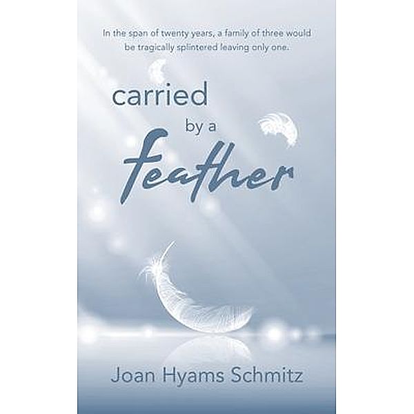Carried By a Feather / Joan Schmitz, Joan Hyams Schmitz
