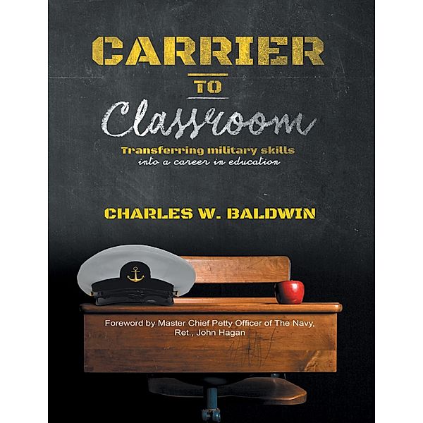 Carrier to Classroom: Transferring Military Skills Into a Career In Education, Charles W. Baldwin