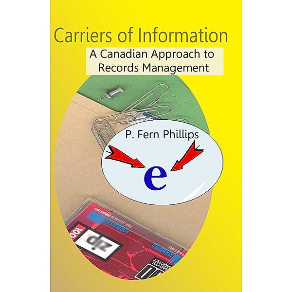 Carriers of Information: A Canadian Approach to Records Management, P. Fern Phillips