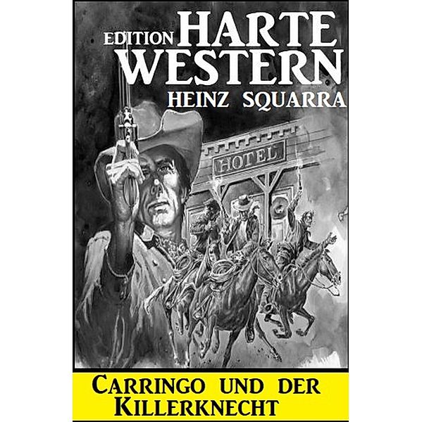 Carringo und der Killerknecht: Harte Western Edition, Heinz Squarra
