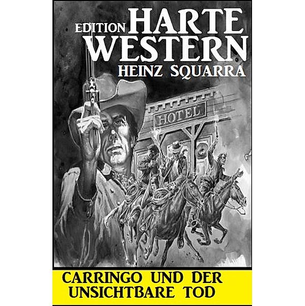 Carringo und der unsichtbare Tod: Harte Western Edition, Heinz Squarra