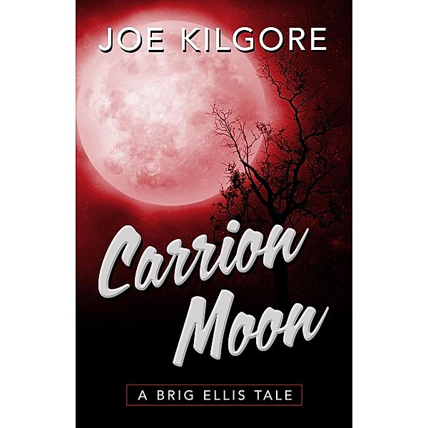 Carrion Moon (A Brig Ellis Tale, #3) / A Brig Ellis Tale, Joe Kilgore