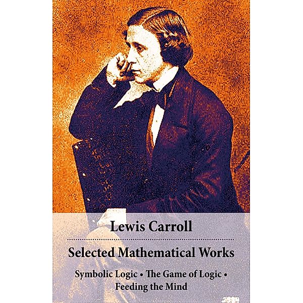 Carroll, L: Selected Mathematical Works: Symbolic Logic + Th, Lewis Carroll