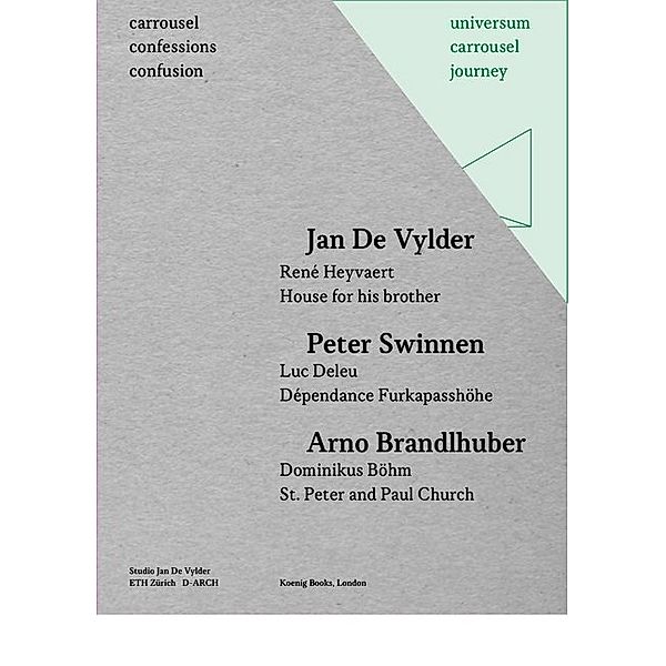 Carrousel Confessions Confusion 1: Jan De Vylder. Rene  Heyvaert House for his brother / Peter Swinnen. Luc Deleu. De pendance Furkapasshohe / Arno Brandlhuber. Dominikus Bohm. St. Peter and Paul Church