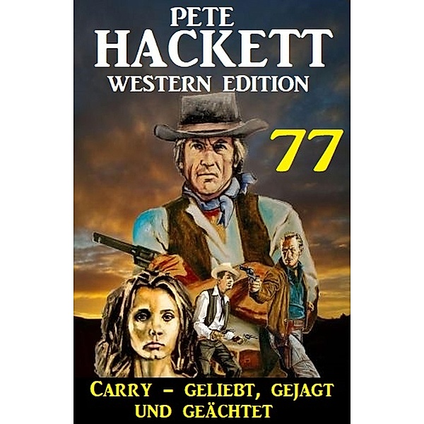¿Carry - geliebt, gejagt und geächtet: Pete Hacket Western Edition 77, Pete Hackett