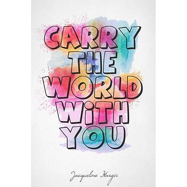 Carry the world with you, Jacqueline Hargis