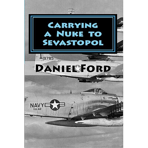 Carrying a Nuke to Sevastopol: One Pilot, One Engine, and One Plutonium Bomb, Daniel Ford