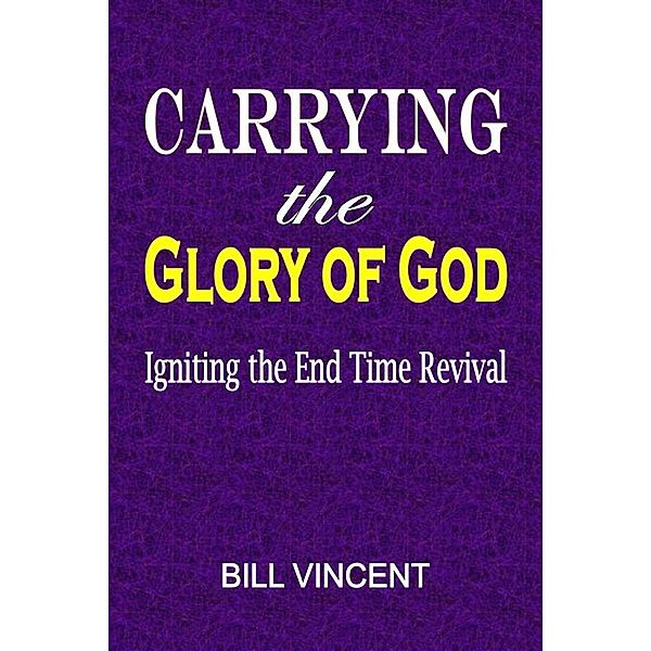 Carrying the Glory of God, Bill Vincent