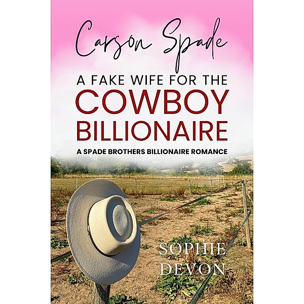 Carson Spade - A Fake Wife for the Cowboy Billionaire: A Spade Brothers Billionaire Romance (Spade Brothers Ranch, #3) / Spade Brothers Ranch, Sophie Devon