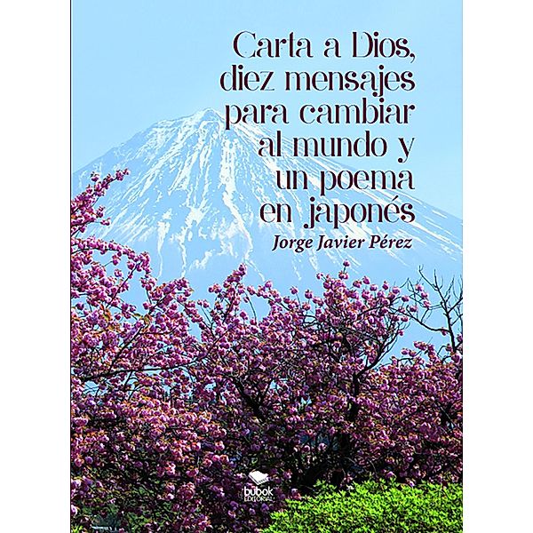 Carta a Dios, 10 mensajes para cambiar al Mundo y un poema en japonés, Jorge Javier Pérez