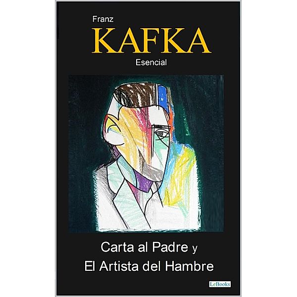 Carta al Padre y El Artista del Hambre / Kafka Esencial, Franz Kafka