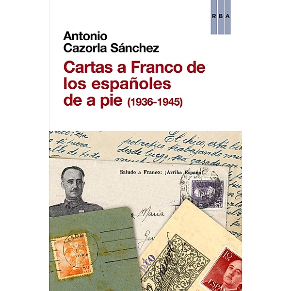 Cartas a Franco de los españoles de a pie (1936-1945), Antonio Cazorla Sánchez