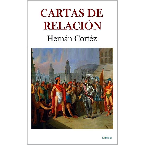 CARTAS DE RELACIÓN - Hernán Cortés, Bernal Díaz del Castillo