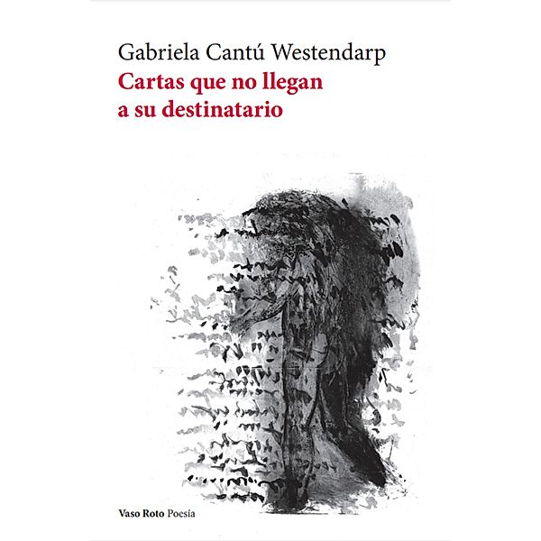 Cartas que no llegan a su destinatario / Poesía Bd.172, Gabriela Cantú Westendarp