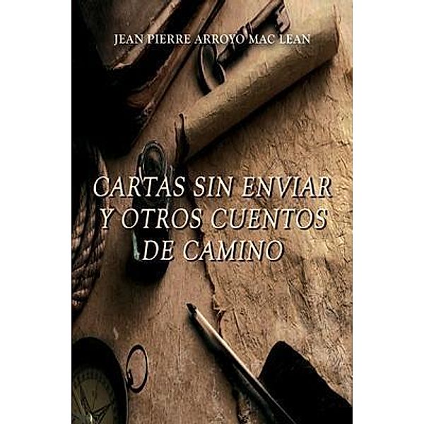 CARTAS SIN ENVIAR Y OTROS CUENTOS DE CAMINO / Jurnal Press, Jean Pierre Arroyo Mac Lean