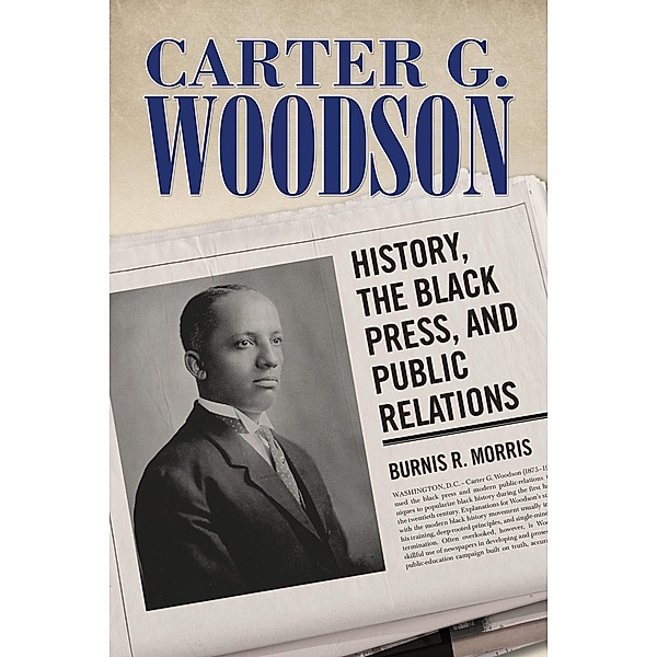 Carter G. Woodson / Race, Rhetoric, and Media Series, Burnis R. Morris