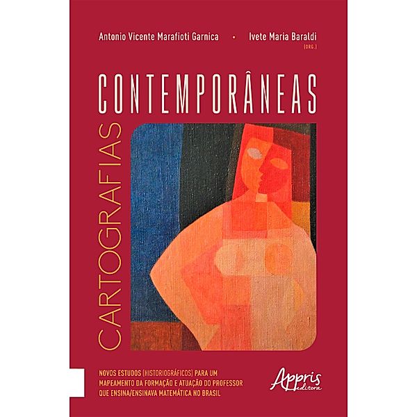 Cartografias Contemporâneas: Novos Estudos (Historiográficos) para um Mapeamento da Formação e Atuação do Professor que Ensina/Ensinava Matemática no Brasil, Ivete Maria Baraldi, Antonio Vicente Marafioti Garnica